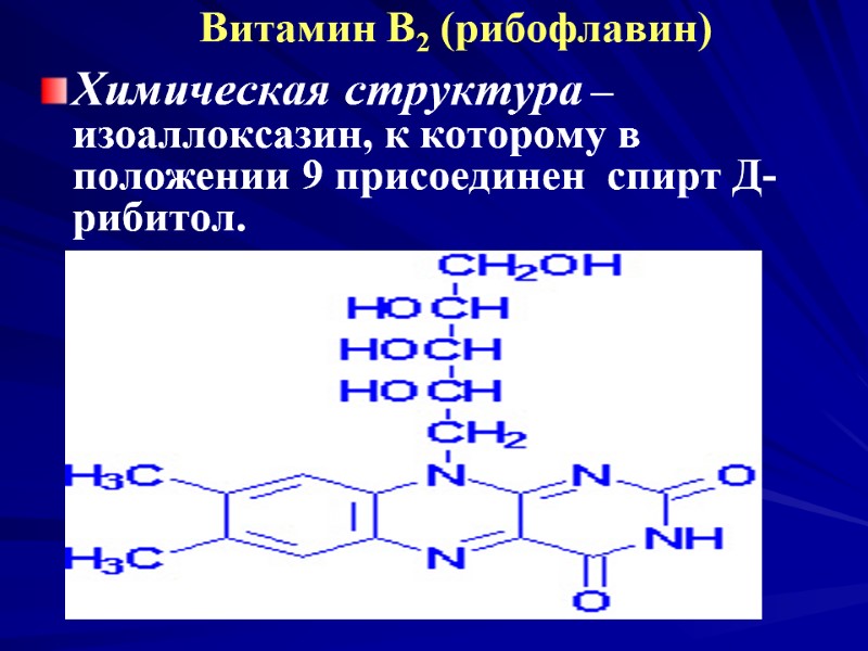 Витамин В2 (рибофлавин) Химическая структура – изоаллоксазин, к которому в положении 9 присоединен Витамин В2 (рибофлавин) Химическая структура – изоаллоксазин, к которому в положении 9 присоединен